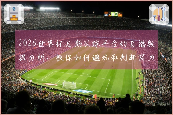 2026世界杯后期买球平台的直播数据分析，教你如何避坑和判断实力