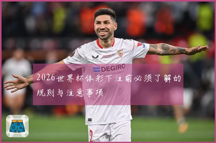 2026世界杯体彩下注前必须了解的规则与注意事项