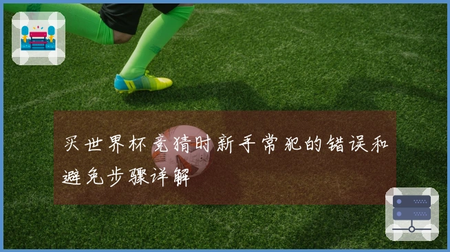 买世界杯竞猜时新手常犯的错误和避免步骤详解